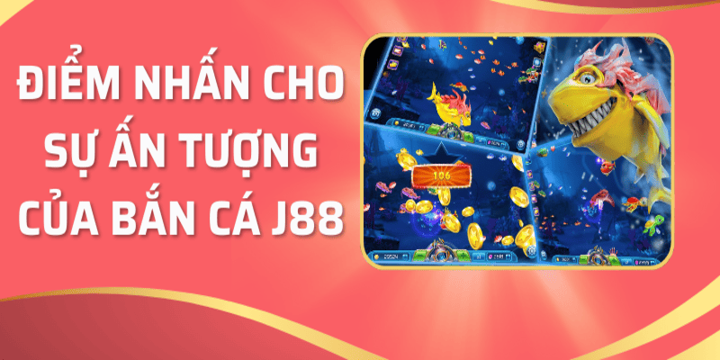 Điểm sáng vượt trội của bắn cá J88